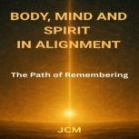BODY, MIND AND SPIRIT IN ALIGNMENT, JCM