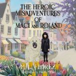 The Heroic Misadventures of Maci and ..., M.L. Florez