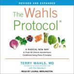 The Wahls Protocol A Radical New Way to Treat All Chronic Autoimmune Conditions Using Paleo Principles, Revised Edition, MD Wahls