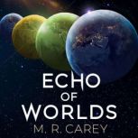 Echo of Worlds, M. R. Carey