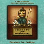 Secrets of the Plumed Saint, Elizabeth A. Galligan