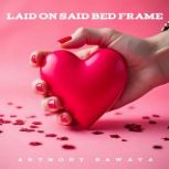 Laid on Said Bed Frame, Anthony Sawaya