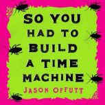 So You Had To Build A Time Machine, Jason Offutt