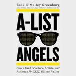 A-List Angels How a Band of Actors, Artists, and Athletes Hacked Silicon Valley, Zack O'Malley Greenburg
