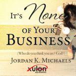 Its None Of Your Business, Jordan K. Michaels