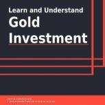 Learn and Understand Gold Investment, Introbooks Team