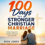 100 Days to a Stronger Christian Marr..., Nick Jones