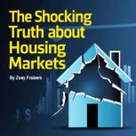 The Shocking Truth about Housing Mark..., Zoey Fraisers