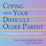 Coping With Your Difficult Older Pare..., Grace Lebow