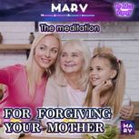 The Meditation For Forgiving Your Mot..., Max Topoff