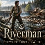 The Riverman, Stewart Edward White