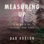 Measuring Up A Memoir of Fathers and Sons, Dan Robson