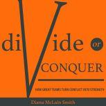 Divide or Conquer How Great Teams Turn Conflict into Strength, Diana McLain Smith