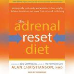 The Adrenal Reset Diet Strategically Cycle Carbs and Proteins to Lose Weight, Balance Hormones, and Move from Stressed to Thriving, NMD Christianson