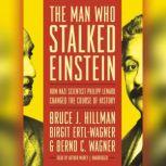 The Man Who Stalked Einstein How Nazi Scientist Philipp Lenard Changed the Course of History, Bruce J.  Hillman; Birgit Ertl-Wagner; Bernd C. Wagner
