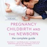 Pregnancy, Childbirth, and the Newborn The Complete Guide, Penny Simkin