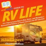 HowExpert Guide to RV Life 101+ Tips to Learn How to Buy, Drive, and Maintain a Recreational Vehicle to Travel and Live the RV Lifestyle, HowExpert