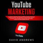YouTube Marketing: A Complete Master Guide to Earning 10,000$ A Month In Passive Income, Tips & Secrets to Make Money Growth Hacking Your Channel and Building Profitable Passive Income Business Online, David Andrews
