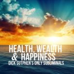 Health, Wealth  Happiness, Dick Sutphen