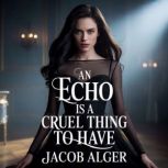 An echo is a cruel thing to have, Jacob Alger