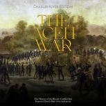 The Aceh War The History of the Bloo..., Charles River Editors