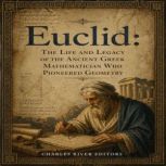 Euclid The Life and Legacy of the An..., Charles River Editors