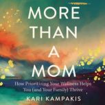 More Than a Mom How Prioritizing Your Wellness Helps You (and Your Family) Thrive, Kari Kampakis