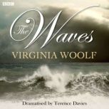 The Waves Classic Serial, Virginia Woolf Dramatised by Terence Davies