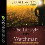 The Lifestyle of a Watchman A 21-Day Journey to Becoming a Guardian in Prayer, James W. Goll