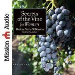 Secrets of the Vine for Women Breaking Through to Abundance, Darlene Marie Wilkinson