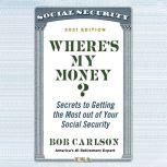 Where's My Money? Secrets to Getting the Most out of Your Social Security, Bob Carlson