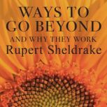Ways to Go Beyond and Why They Work, Rupert Sheldrake