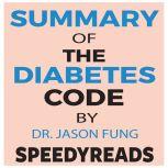 Summary of The Diabetes Code: Prevent and Reverse Type 2 Diabetes Naturally by Jason Fung- Finish Entire Book in 15 Minutes , SpeedyReads
