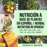 Nutricion a base de plantas En espano..., Charlie Mason