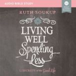 Living Well, Spending Less: Audio Bible Studies 12 Secrets of the Good Life, Ruth Soukup