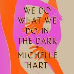 We Do What We Do in the Dark, Michelle Hart