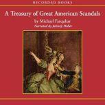 A Treasury of Great American Scandals Tantalizing True Tales of Historic Misbehavior by the Founding Fathers and Others Who Let Freedom Swing, Michael Farquhar