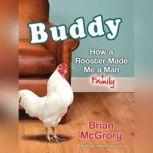 Buddy How a Rooster Made Me a Family Man, Brian McGrory