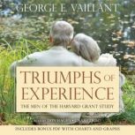 Triumphs of Experience The Men of the Harvard Grant Study, George E. Vaillant