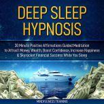 Deep Sleep Hypnosis: 30 Minutes of Positive Affirmations to Attract Money, Wealth, & Success While You Sleep, Mindfulness Training