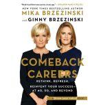 Comeback Careers Rethink, Refresh, Reinvent Your Success?At 40, 50, and Beyond, Mika Brzezinski