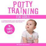 Potty Training for Girls in Three Days A Comprehensive Guide on How to Help Your Daughter Quickly and Faster, Mrs Mary Van Tiddler