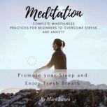 Meditation: Complete Mindfulness Practices for Beginners to Overcome Stress and Anxiety Promote your Sleep and Enjoy Fresh Breath, Mark Steven