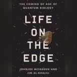 Life on the Edge The Coming of Age of Quantum Biology, Johnjoe McFadden and Jim Al-Khalili