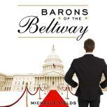 Barons of the Beltway Inside the Princely World of Our Washington Elite--and How to Overthrow Them, Michelle Fields