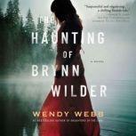 The Haunting of Brynn Wilder A Novel, Wendy Webb