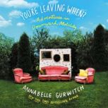 You're Leaving When? Adventures in Downward Mobility, Annabelle Gurwitch