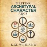 Writing Archetypal Character Arcs, K.M. Weiland