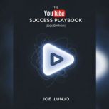 The YouTube Success Playbook 2026 Ed..., Joe Ilunjo