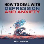 How to Deal with Depression and Anxie..., Theo Waters